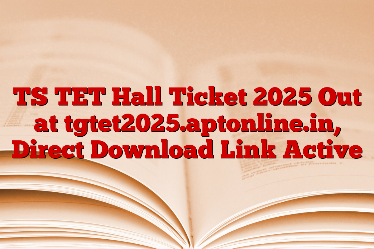 TS TET Hall Ticket 2025 Out at tgtet2025.aptonline.in, Direct Download Link Active 